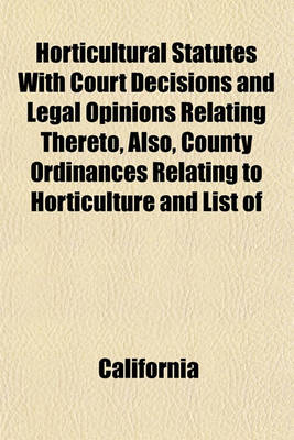 Book cover for Horticultural Statutes with Court Decisions and Legal Opinions Relating Thereto, Also, County Ordinances Relating to Horticulture and List of