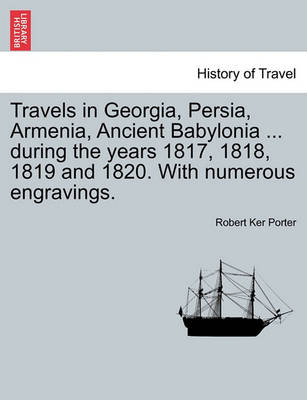 Book cover for Travels in Georgia, Persia, Armenia, Ancient Babylonia ... During the Years 1817, 1818, 1819 and 1820. with Numerous Engravings. Vol. I