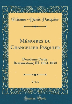 Book cover for Memoires Du Chancelier Pasquier, Vol. 6