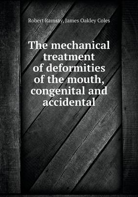 Book cover for The mechanical treatment of deformities of the mouth, congenital and accidental