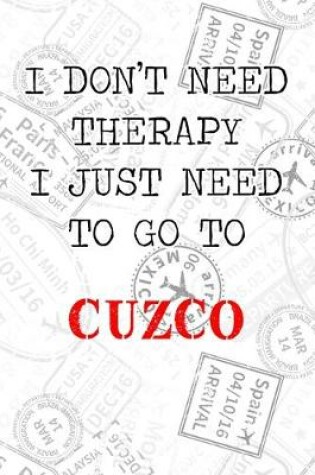 Cover of I Don't Need Therapy I Just Need To Go To Cuzco