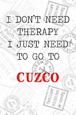 Book cover for I Don't Need Therapy I Just Need To Go To Cuzco