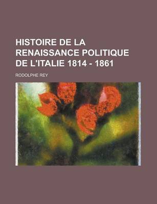 Book cover for Histoire de La Renaissance Politique de L'Italie 1814 - 1861