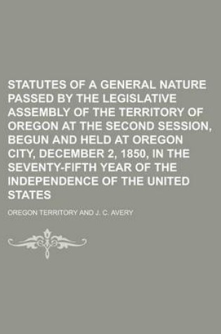 Cover of Statutes of a General Nature Passed by the Legislative Assembly of the Territory of Oregon at the Second Session, Begun and Held at Oregon City, December 2, 1850, in the Seventy-Fifth Year of the Independence of the United States