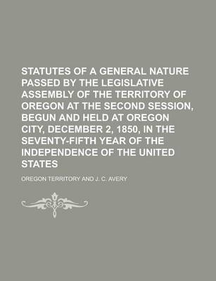 Book cover for Statutes of a General Nature Passed by the Legislative Assembly of the Territory of Oregon at the Second Session, Begun and Held at Oregon City, December 2, 1850, in the Seventy-Fifth Year of the Independence of the United States