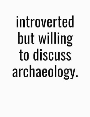 Book cover for Introverted But Willing To Discuss Archaeology