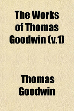 Cover of The Works of Thomas Goodwin (V.1)