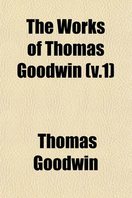 Book cover for The Works of Thomas Goodwin (V.1)