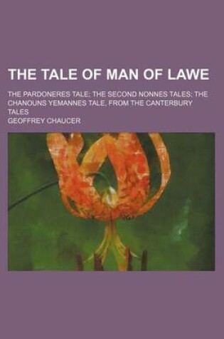Cover of The Tale of Man of Lawe; The Pardoneres Tale the Second Nonnes Tales the Chanouns Yemannes Tale, from the Canterbury Tales