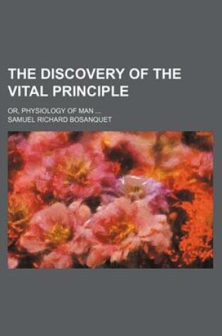 Cover of The Discovery of the Vital Principle; Or, Physiology of Man