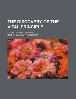 Book cover for The Discovery of the Vital Principle; Or, Physiology of Man