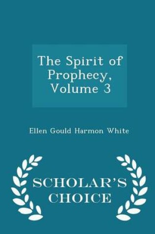 Cover of The Spirit of Prophecy, Volume 3 - Scholar's Choice Edition