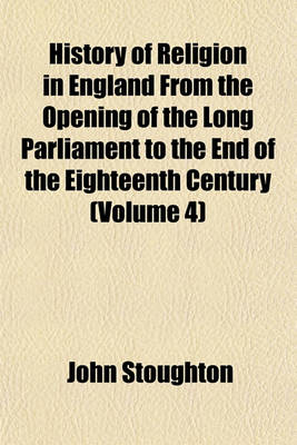 Book cover for History of Religion in England from the Opening of the Long Parliament to the End of the Eighteenth Century (Volume 4)