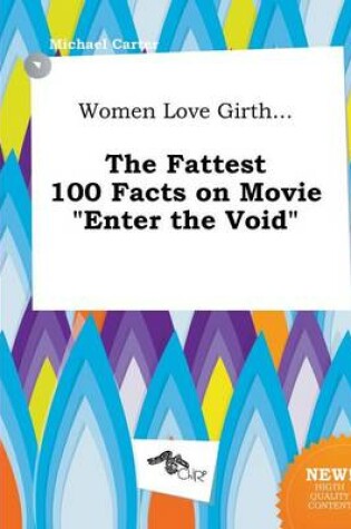 Cover of Women Love Girth... the Fattest 100 Facts on Movie Enter the Void