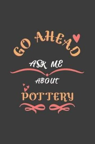 Cover of Go Ahead Ask Me About Pottery