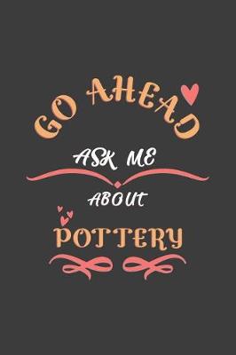Book cover for Go Ahead Ask Me About Pottery