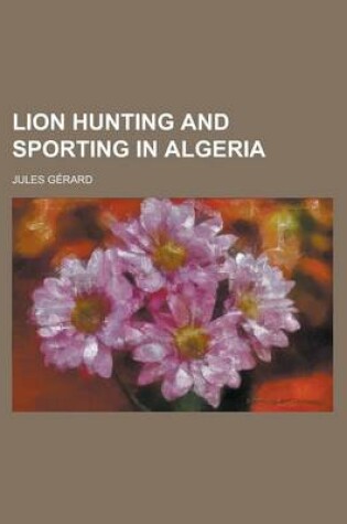 Cover of Lion Hunting and Sporting in Algeria