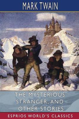 Book cover for The Mysterious Stranger, and Other Stories (Esprios Classics)