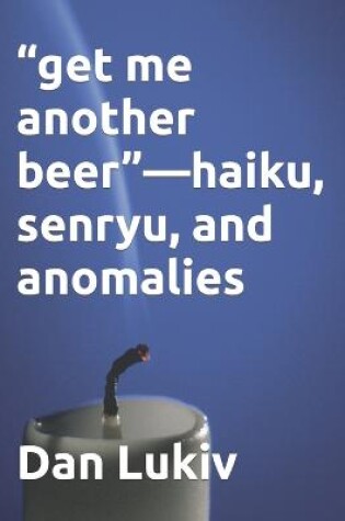 Cover of "get me another beer"-haiku, senryu, and anomalies