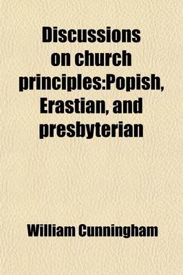 Book cover for Discussions on Church Principles; Popish, Erastian, and Presbyterian