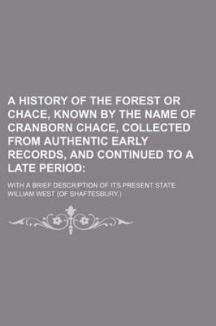 Cover of A History of the Forest or Chace, Known by the Name of Cranborn Chace, Collected from Authentic Early Records, and Continued to a Late Period; With a Brief Description of Its Present State