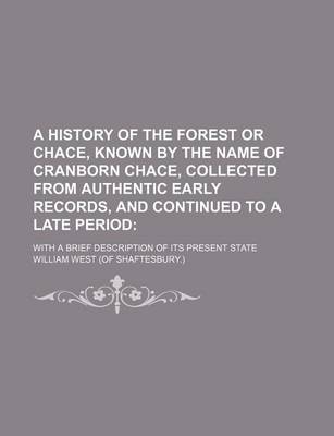 Book cover for A History of the Forest or Chace, Known by the Name of Cranborn Chace, Collected from Authentic Early Records, and Continued to a Late Period; With a Brief Description of Its Present State