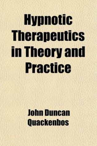 Cover of Hypnotic Therapeutics in Theory and Practice; With Numerous Illustrations of Treatment by Suggestion