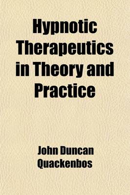 Book cover for Hypnotic Therapeutics in Theory and Practice; With Numerous Illustrations of Treatment by Suggestion