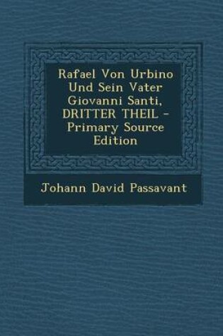 Cover of Rafael Von Urbino Und Sein Vater Giovanni Santi, Dritter Theil - Primary Source Edition