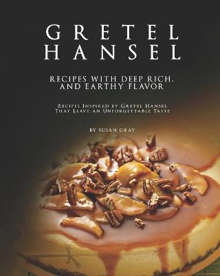 Book cover for Gretel Hansel - Recipes with Deep Rich, And Earthy Flavor