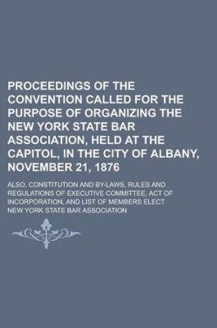 Cover of Proceedings of the Convention Called for the Purpose of Organizing the New York State Bar Association, Held at the Capitol, in the City of Albany, Nov