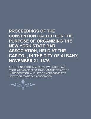 Book cover for Proceedings of the Convention Called for the Purpose of Organizing the New York State Bar Association, Held at the Capitol, in the City of Albany, Nov