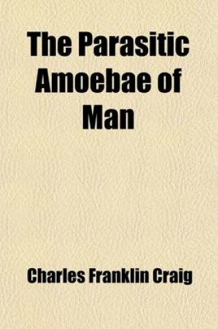 Cover of The Parasitic Amoebae of Man