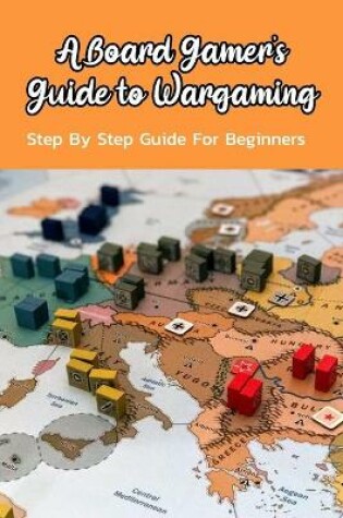 Cover of A Board Gamer's Guide to Wargaming