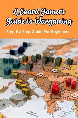 Book cover for A Board Gamer's Guide to Wargaming