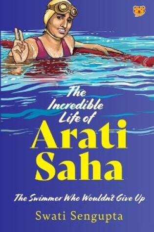 Cover of The Incredible Life of Arati Saha the Swimmer Who Wouldn't Give Up