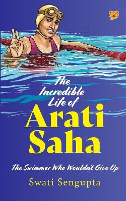 Book cover for The Incredible Life of Arati Saha the Swimmer Who Wouldn't Give Up