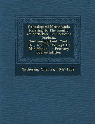 Book cover for Genealogical Memoranda Relating to the Family of Sotheron, of Counties Durham, Northumberland, York, Etc., and to the Sept of Mac Manus ..