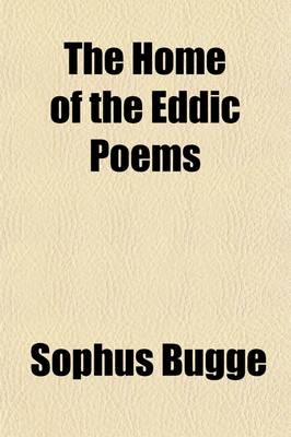 Book cover for The Home of the Eddic Poems (Volume 11); With Especial Reference to the Helgi-Lays