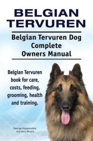 Cover of Belgian Tervuren. Belgian Tervuren Dog Complete Owners Manual. Belgian Tervuren book for care, costs, feeding, grooming, health and training.