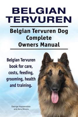 Book cover for Belgian Tervuren. Belgian Tervuren Dog Complete Owners Manual. Belgian Tervuren book for care, costs, feeding, grooming, health and training.