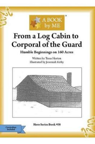Cover of From a Log Cabin to the Corporal of the Guard