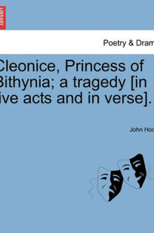 Cover of Cleonice, Princess of Bithynia; A Tragedy [In Five Acts and in Verse].