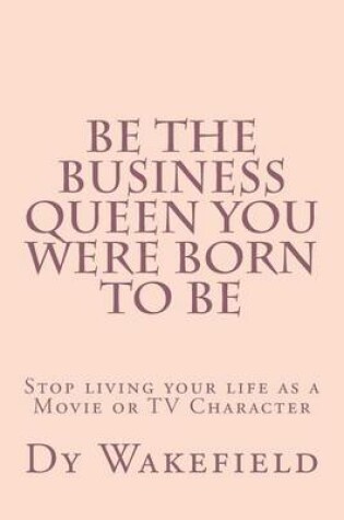 Cover of Be The Business Queen you were Born to Be