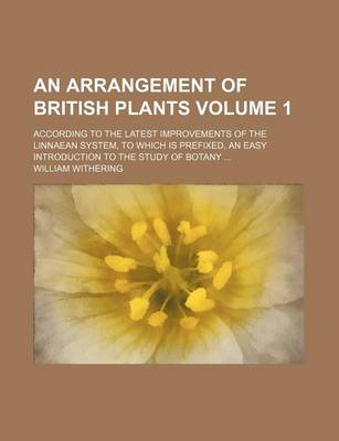 Book cover for An Arrangement of British Plants Volume 1; According to the Latest Improvements of the Linnaean System, to Which Is Prefixed, an Easy Introduction to the Study of Botany