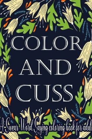 Cover of Color and Cuss A Swear Word Saying Coloring Book for Adult