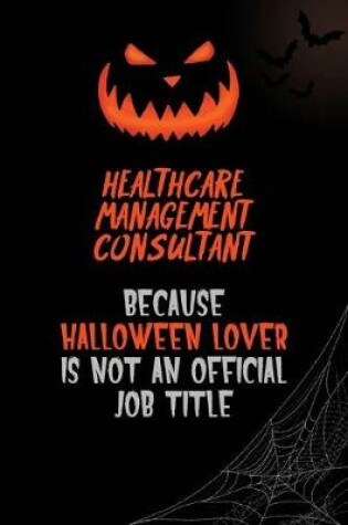 Cover of Healthcare Management Consultant Because Halloween Lover Is Not An Official Job Title