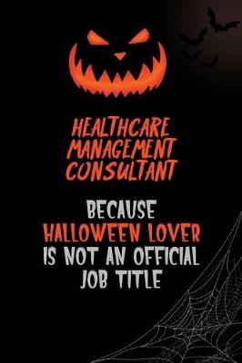 Book cover for Healthcare Management Consultant Because Halloween Lover Is Not An Official Job Title