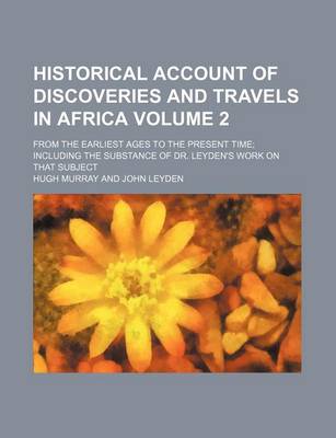 Book cover for Historical Account of Discoveries and Travels in Africa Volume 2; From the Earliest Ages to the Present Time Including the Substance of Dr. Leyden's Work on That Subject