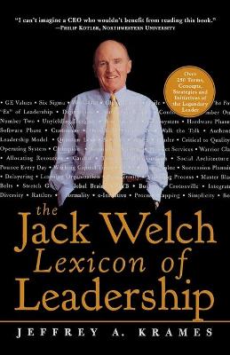 Book cover for The Jack Welch Lexicon of Leadership: Over 250 Terms, Concepts, Strategies & Initiatives of the Legendary Leader